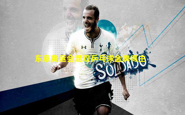 东京奥运会混双乒乓球金牌得主