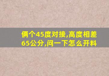俩个45度对接,高度相差65公分,问一下怎么开料