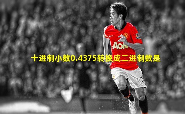 十进制小数0.4375转换成二进制数是