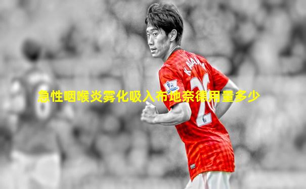 急性咽喉炎雾化吸入布地奈德用量多少