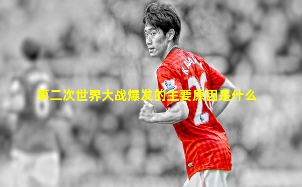 第二次世界大战爆发的主要原因是什么