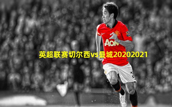 英超联赛切尔西vs曼城20202021