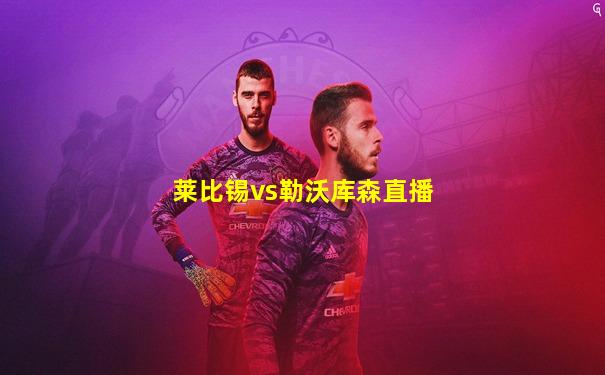 莱比锡vs勒沃库森直播