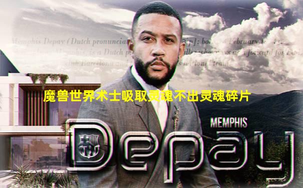 魔兽世界术士吸取灵魂不出灵魂碎片